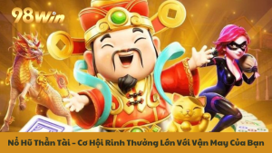 Nổ Hũ Thần Tài – Cơ Hội Rinh Thưởng Lớn Với Vận May Của Bạn