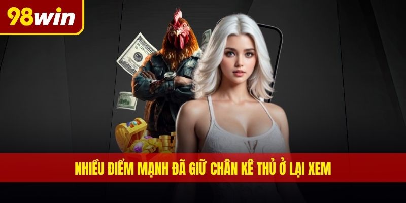 Nhiều điểm mạnh đã giữ chân kê thủ ở lại xem