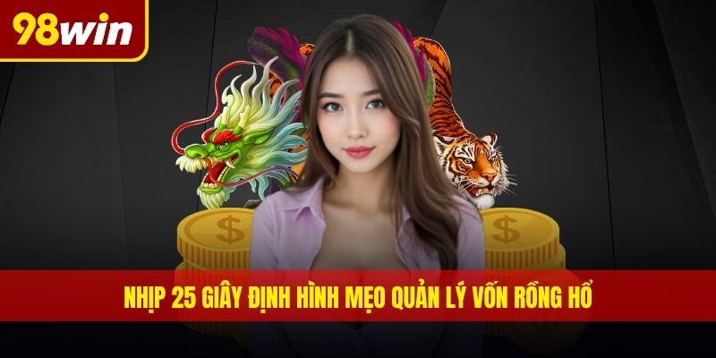 Nhịp 25 giây định hình mẹo quản lý vốn Rồng Hổ